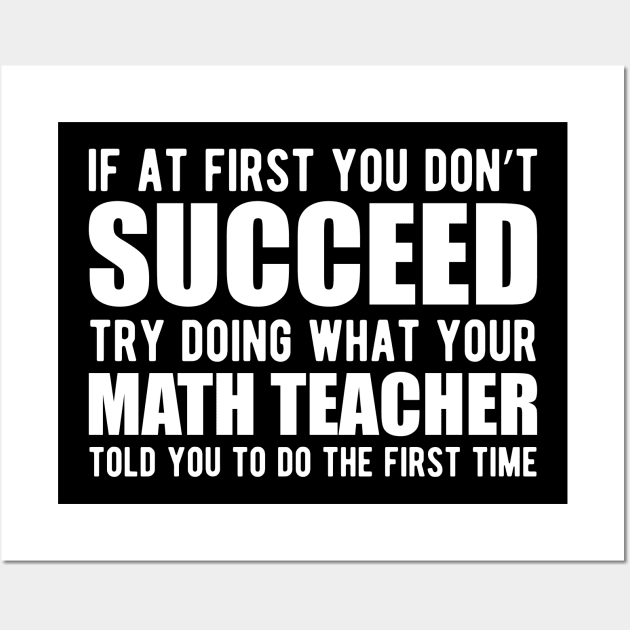 Math Teacher - If at first you don't succeed try doing what your math teacher told you Wall Art by KC Happy Shop